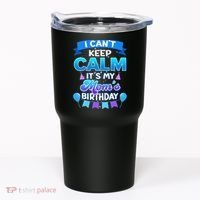 I Cant Keep Calm Its My Mom Birthday Bday Tumbler thumb 0