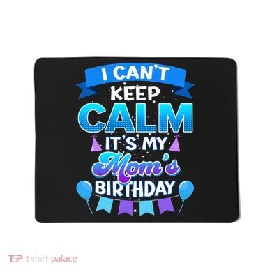 I Cant Keep Calm Its My Mom Birthday Bday Mousepad