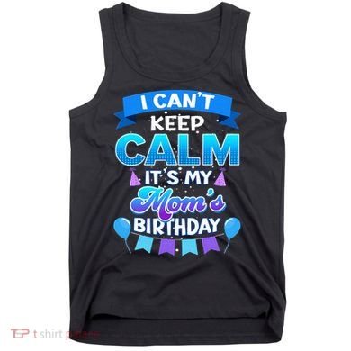 I Cant Keep Calm Its My Mom Birthday Bday Tank Top