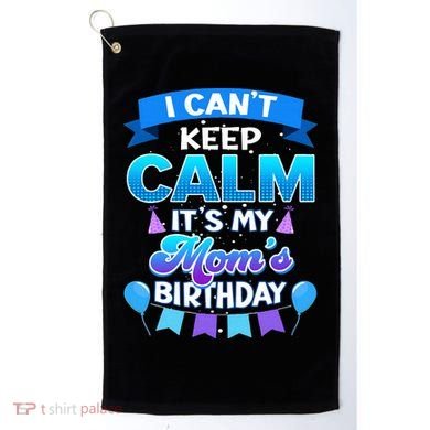 I Cant Keep Calm Its My Mom Birthday Bday Golf Towel