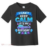 I Cant Keep Calm Its My Mom Birthday Bday Toddler T-Shirt thumb 0