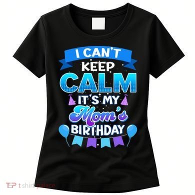 I Cant Keep Calm Its My Mom Birthday Bday Women's T-Shirt
