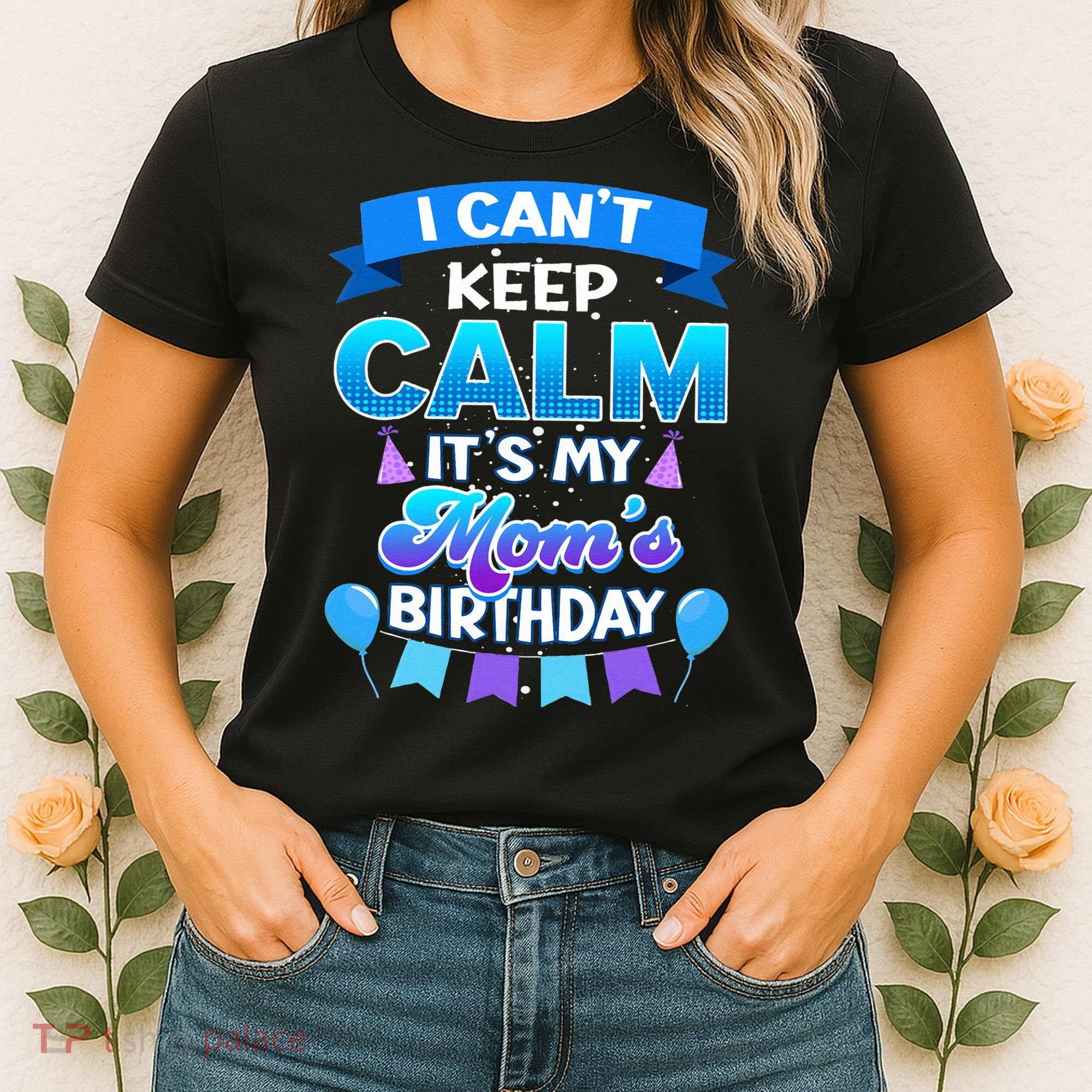 I Cant Keep Calm Its My Mom Birthday Bday Women's T-Shirt
