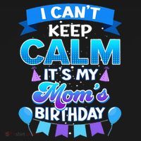 I Cant Keep Calm Its My Mom Birthday Bday Women's T-Shirt thumb 6