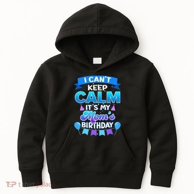 I Cant Keep Calm Its My Mom Birthday Bday Kids Hoodie