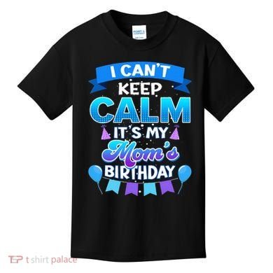I Cant Keep Calm Its My Mom Birthday Bday Kids T-Shirt