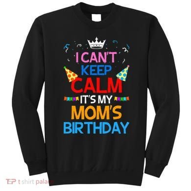 I Can't Keep Calm It's My Mom's Birthday Sweatshirt