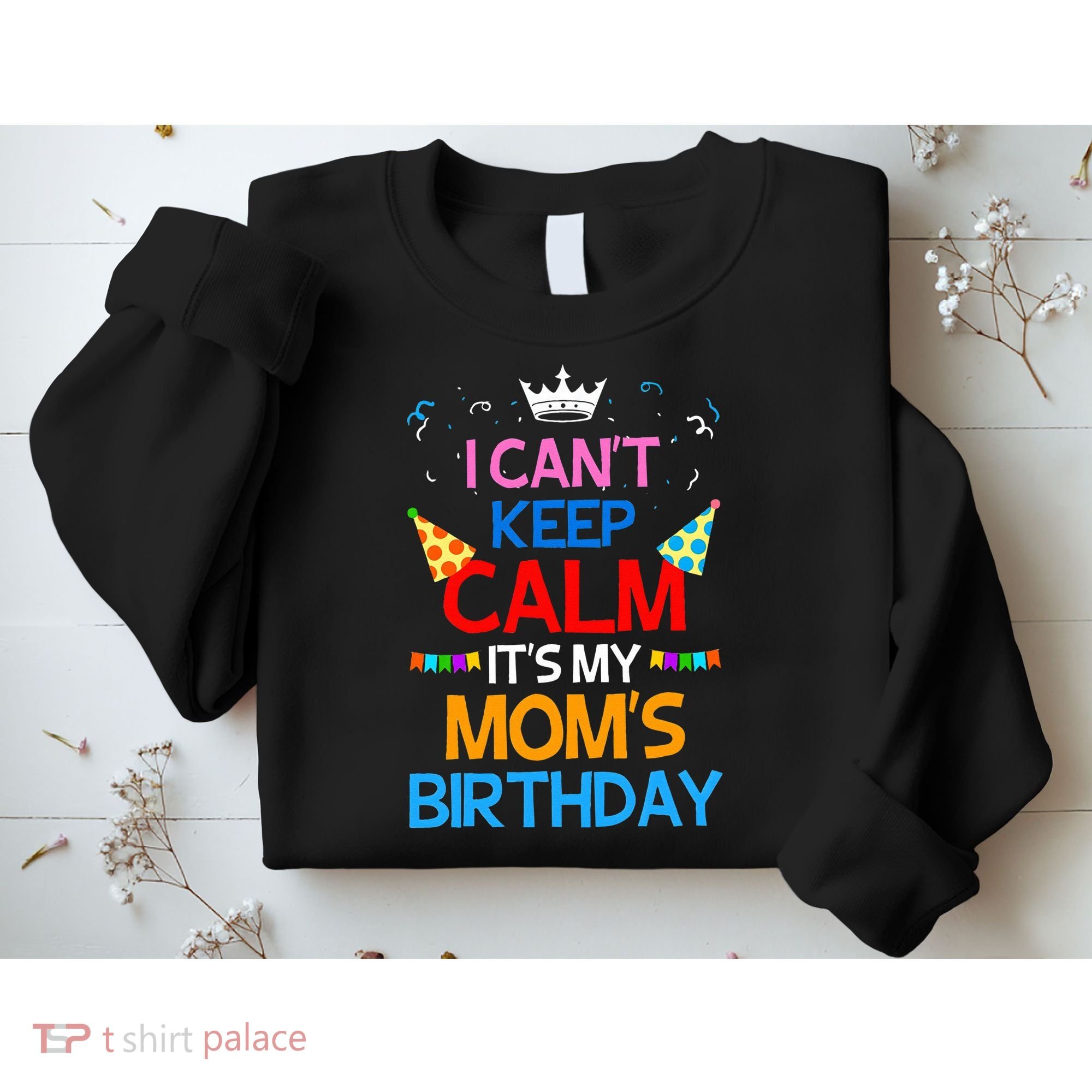 I Can't Keep Calm It's My Mom's Birthday Sweatshirt