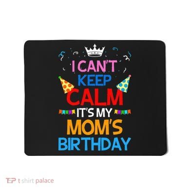 I Can't Keep Calm It's My Mom's Birthday Mousepad