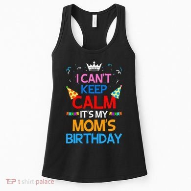 I Can't Keep Calm It's My Mom's Birthday Women's Tank Top