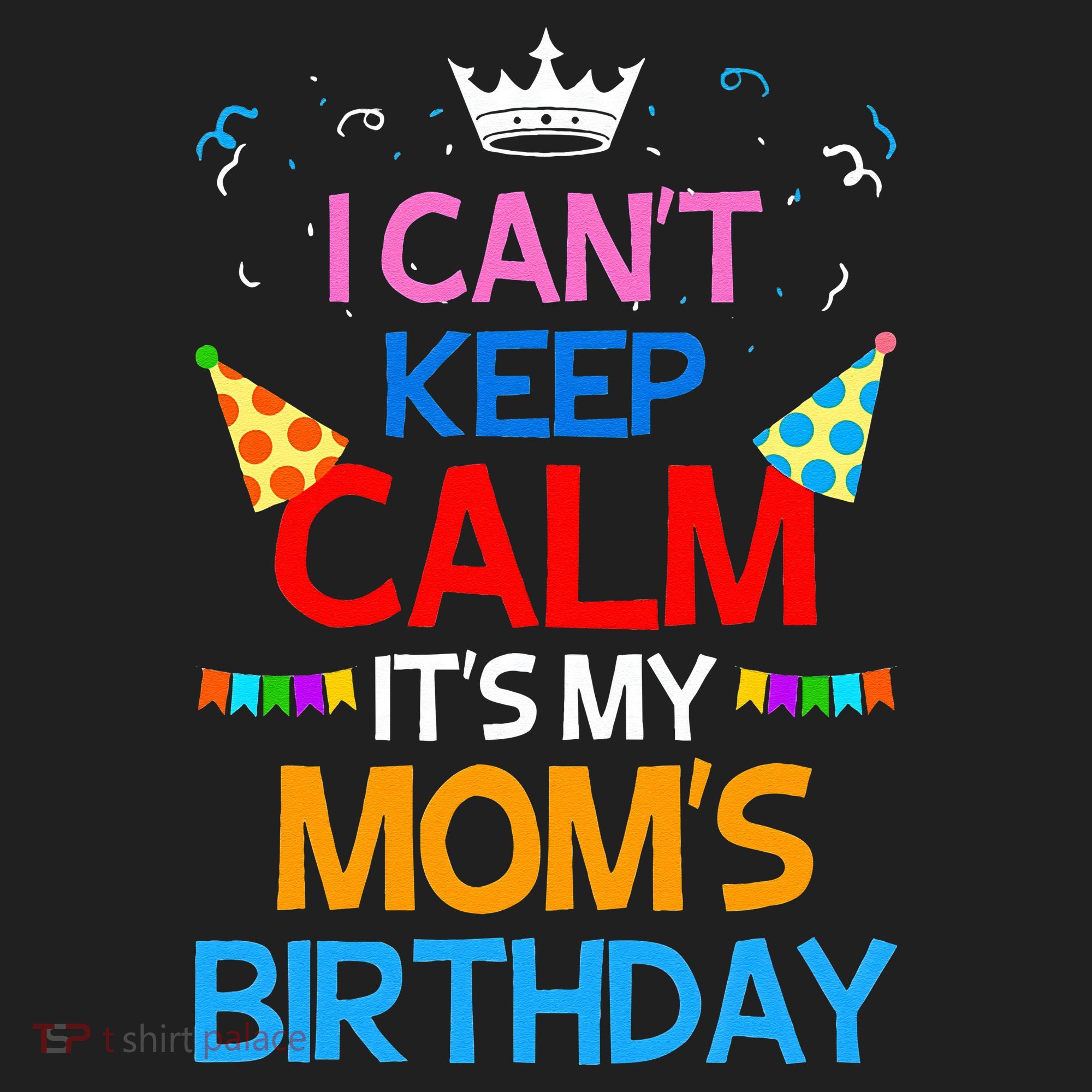 I Can't Keep Calm It's My Mom's Birthday Hat