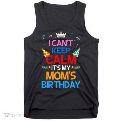 I Can't Keep Calm It's My Mom's Birthday Tank Top