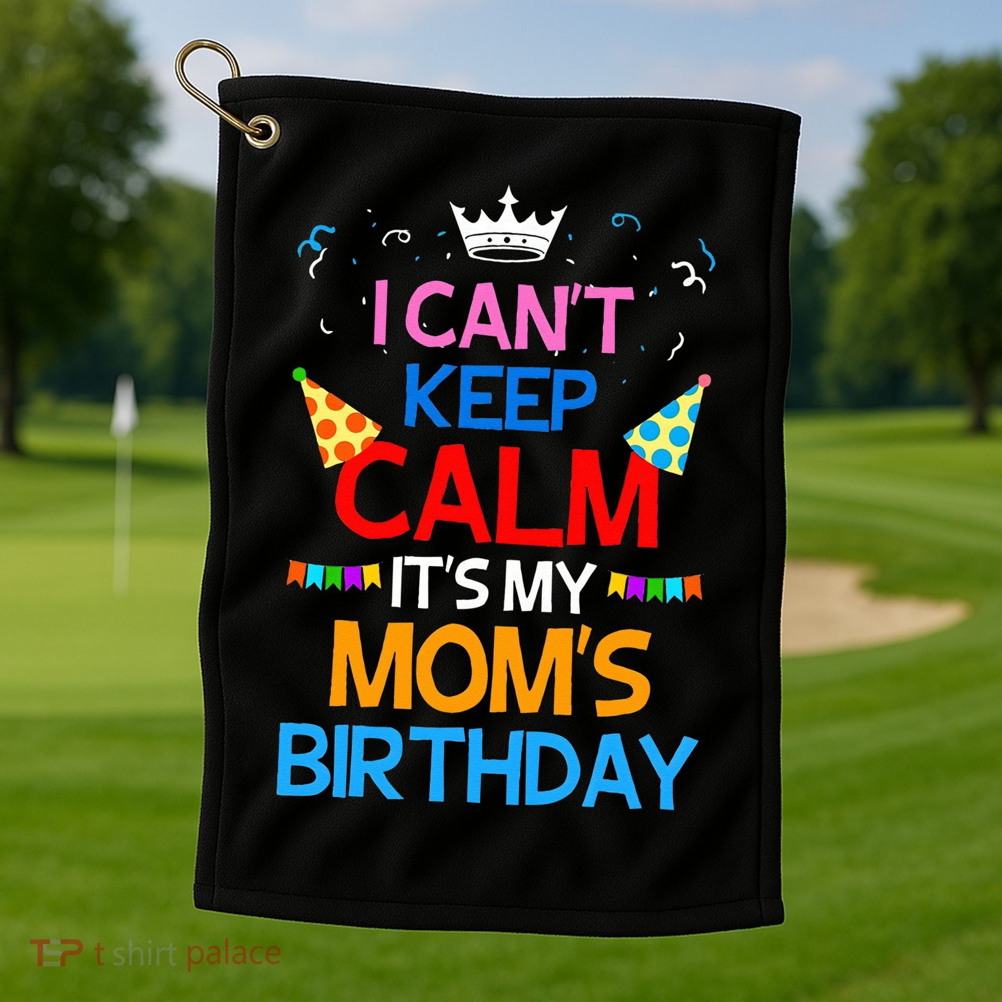 I Can't Keep Calm It's My Mom's Birthday Golf Towel