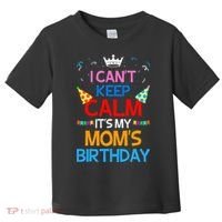 I Can't Keep Calm It's My Mom's Birthday Toddler T-Shirt thumb 0