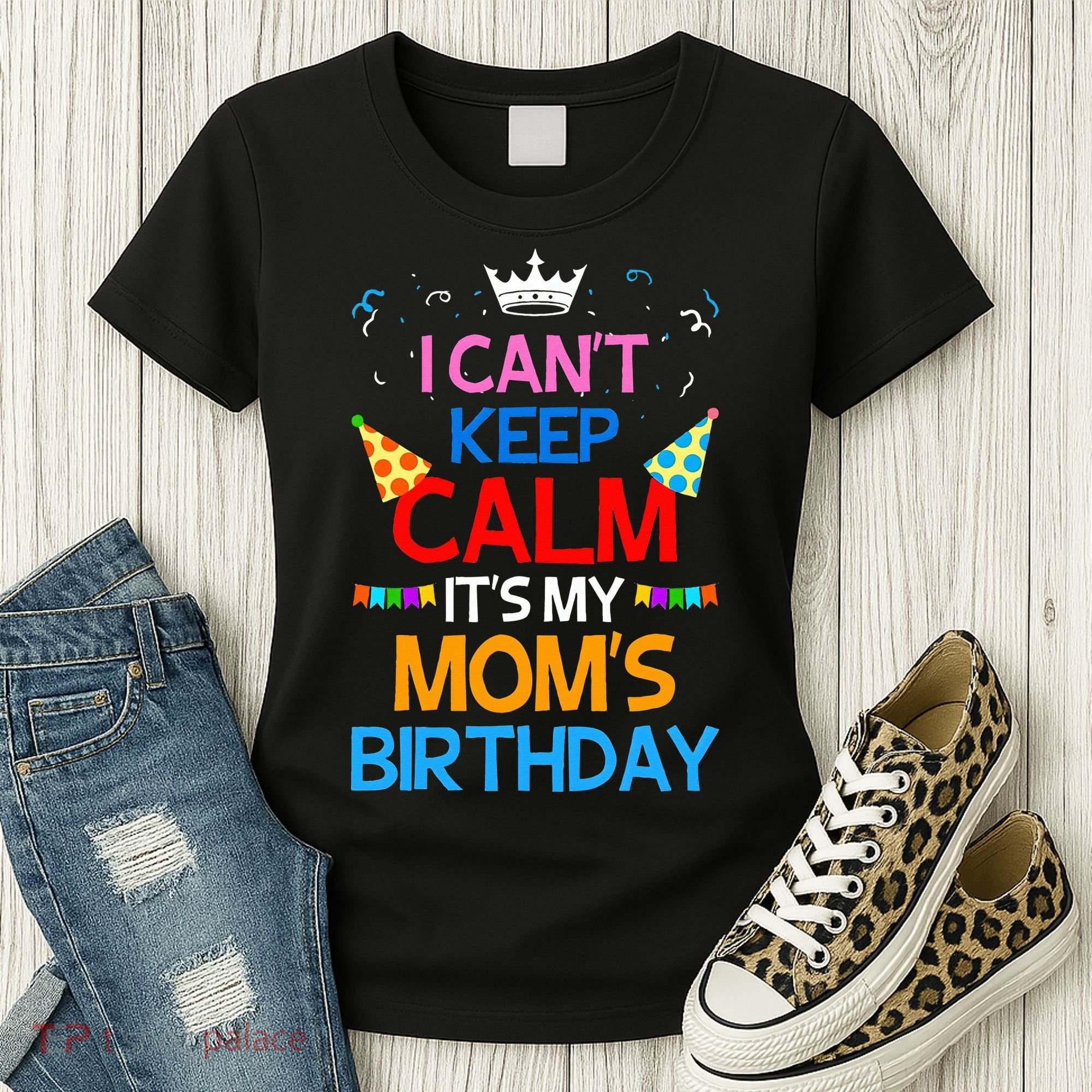 I Can't Keep Calm It's My Mom's Birthday Women's T-Shirt