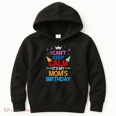 I Can't Keep Calm It's My Mom's Birthday Kids Hoodie