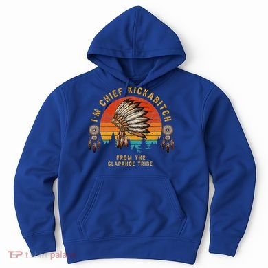 IM Chief Kickabitch From The Slapahoe Tribe Hoodie