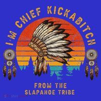 IM Chief Kickabitch From The Slapahoe Tribe Sweatshirt thumb 3