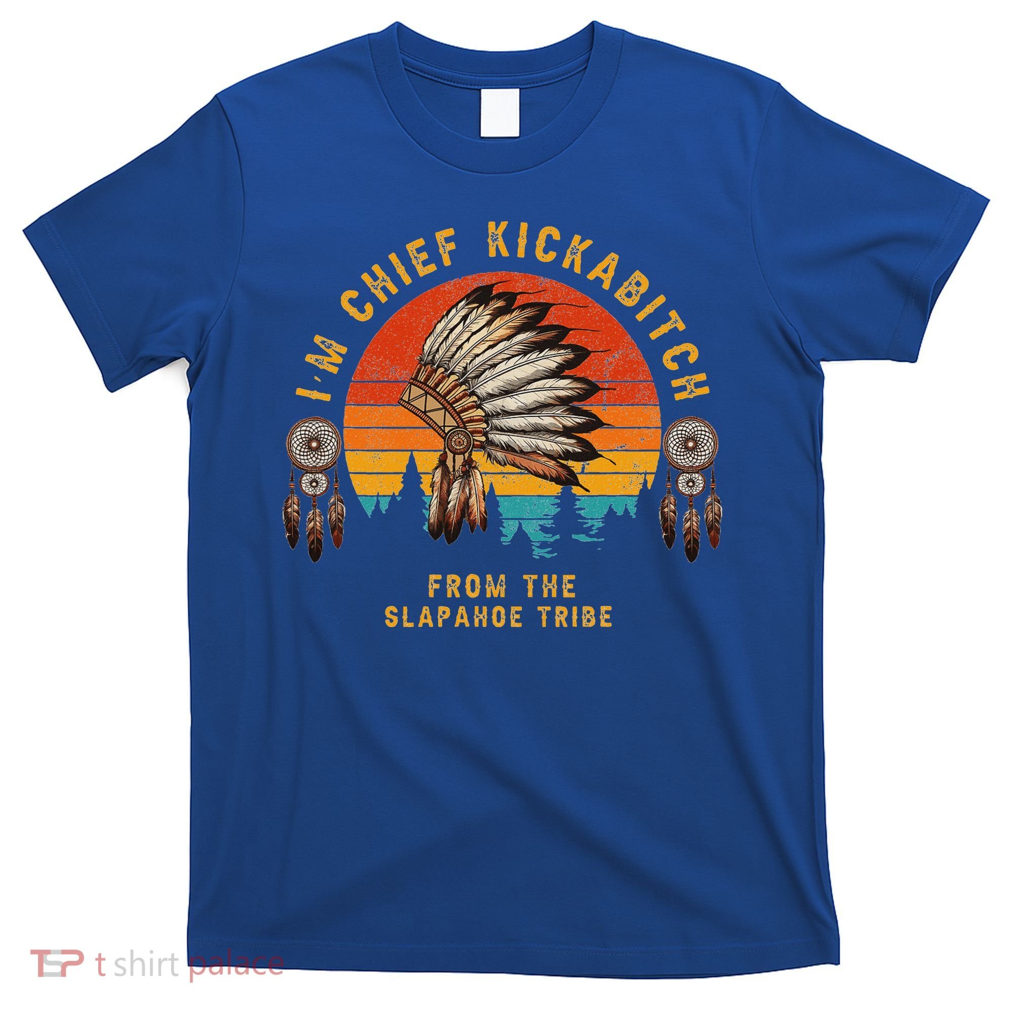 IM Chief Kickabitch From The Slapahoe Tribe T-Shirt