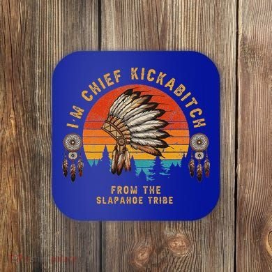 IM Chief Kickabitch From The Slapahoe Tribe Coaster