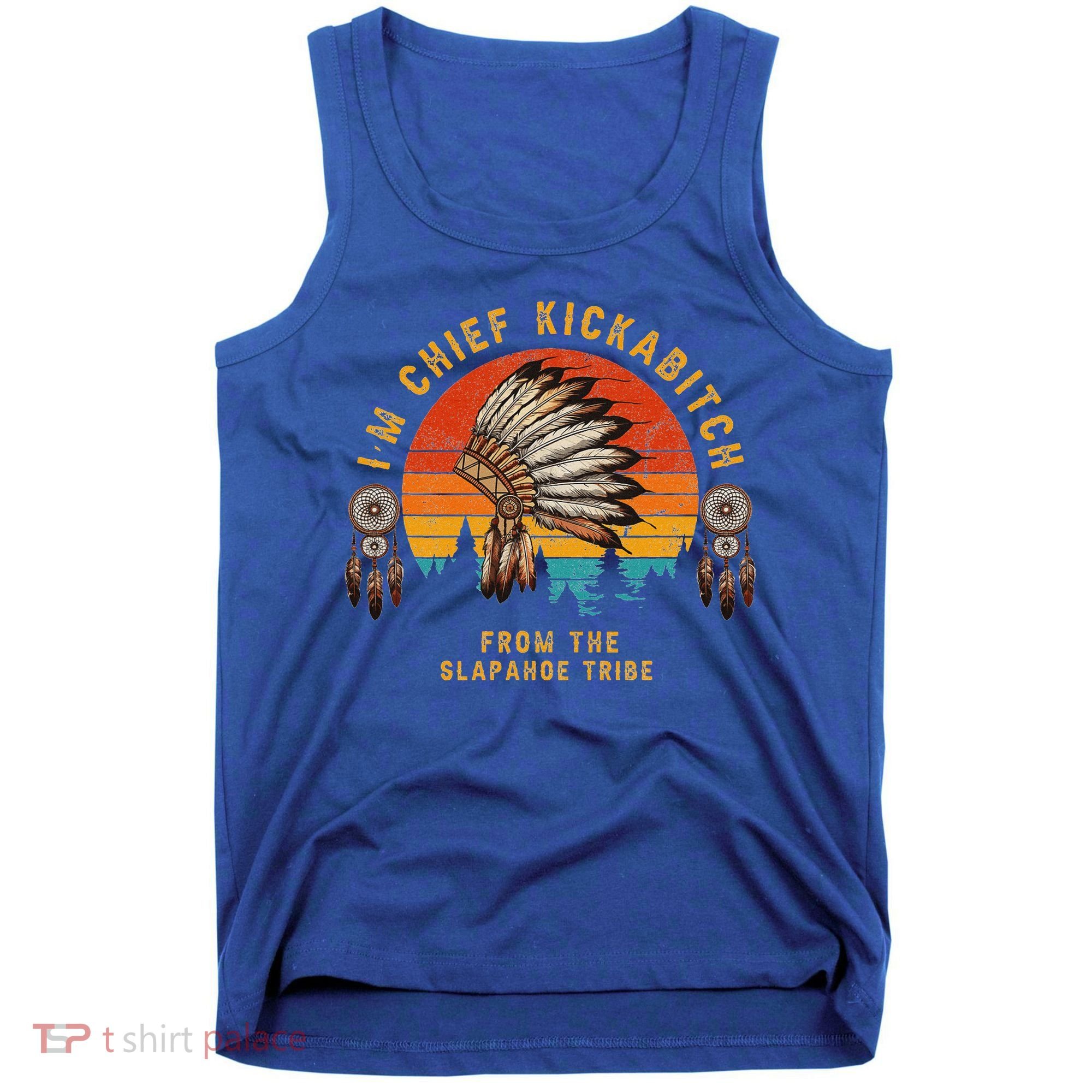 IM Chief Kickabitch From The Slapahoe Tribe Tank Top