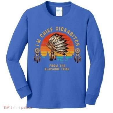IM Chief Kickabitch From The Slapahoe Tribe Kids Long Sleeve Shirt