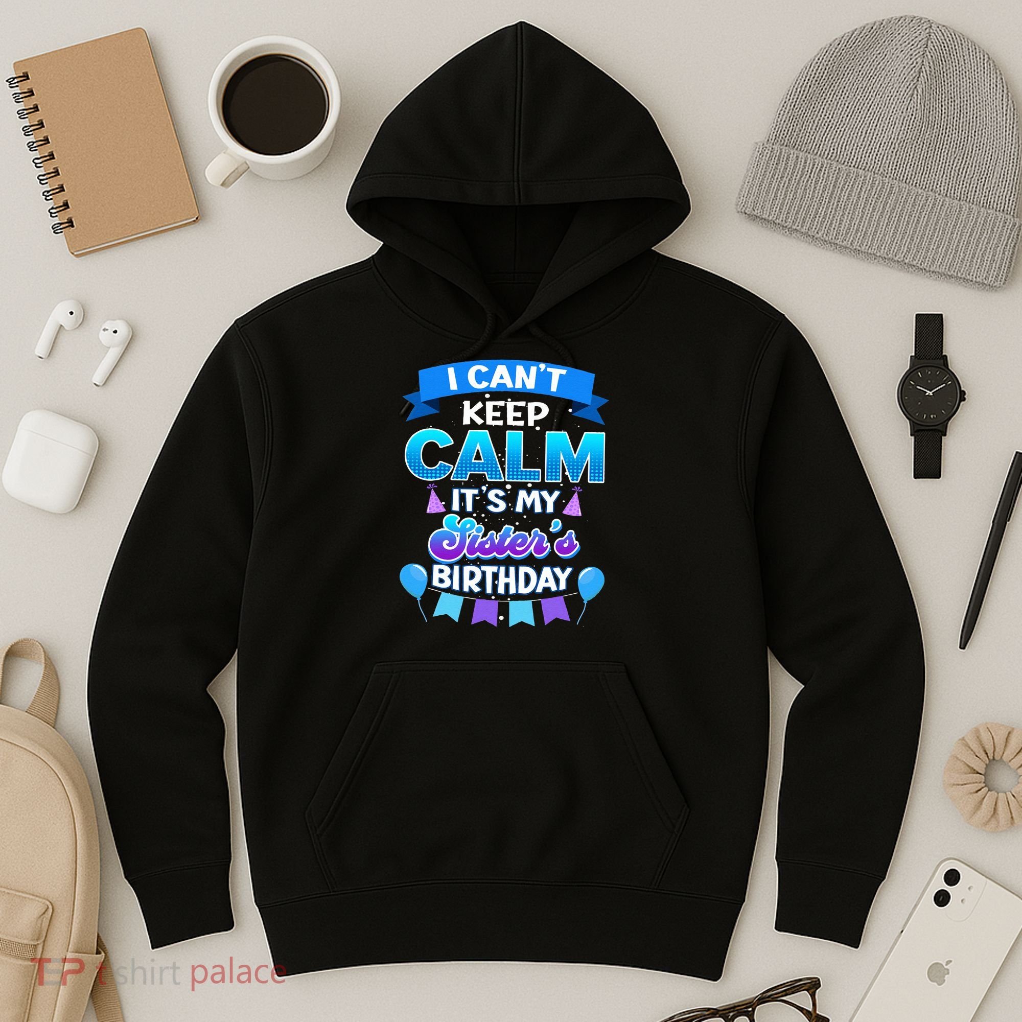 I Cant Keep Calm Its My Sister Birthday Bday Hoodie