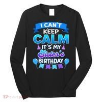 I Cant Keep Calm Its My Sister Birthday Bday Long Sleeve Shirt thumb 0