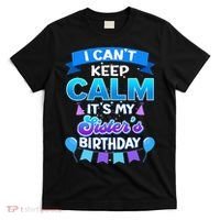 I Cant Keep Calm Its My Sister Birthday Bday T-Shirt thumb 0