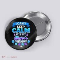 I Cant Keep Calm Its My Sister Birthday Bday Button thumb 0