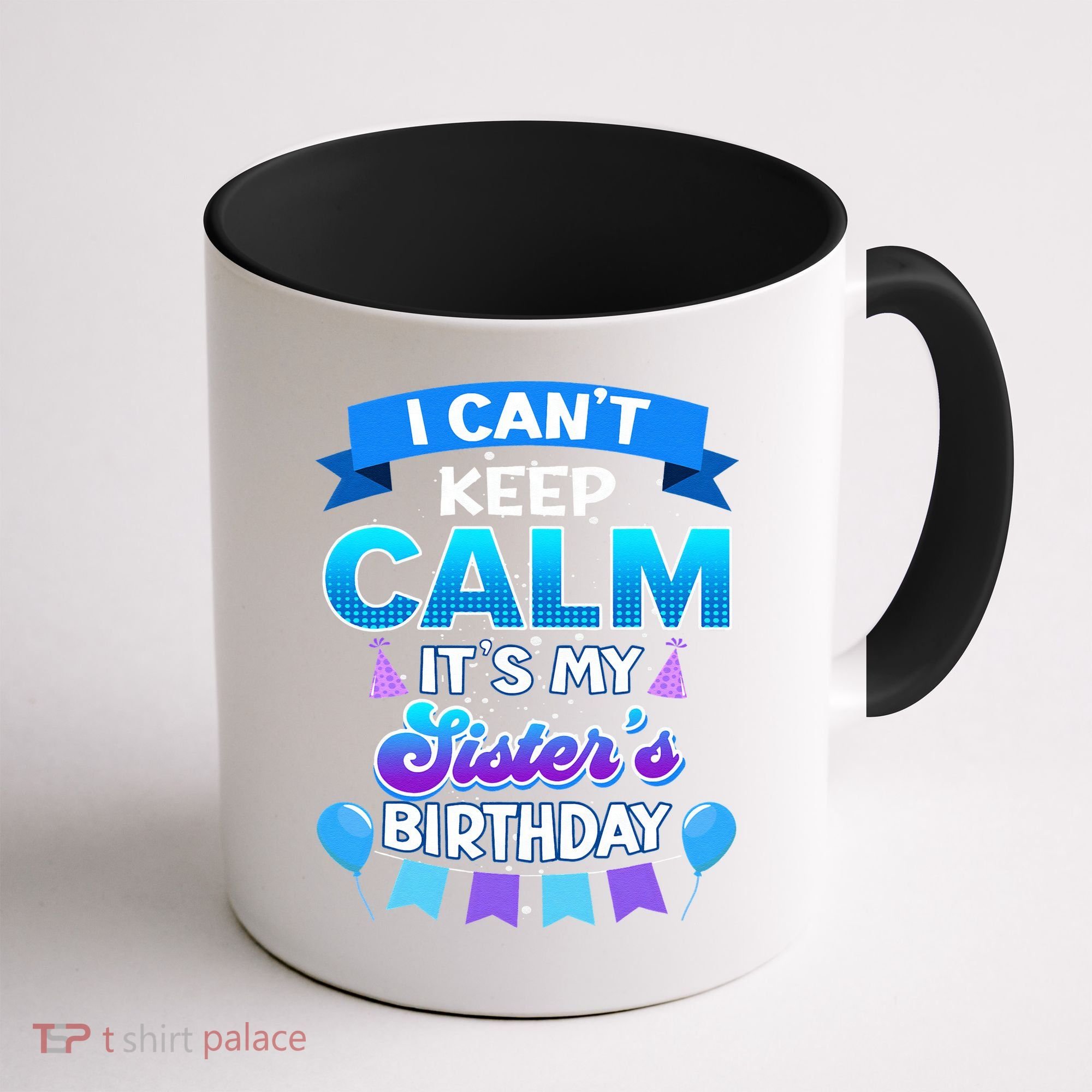 I Cant Keep Calm Its My Sister Birthday Bday Coffee Mug