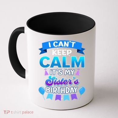 I Cant Keep Calm Its My Sister Birthday Bday Coffee Mug