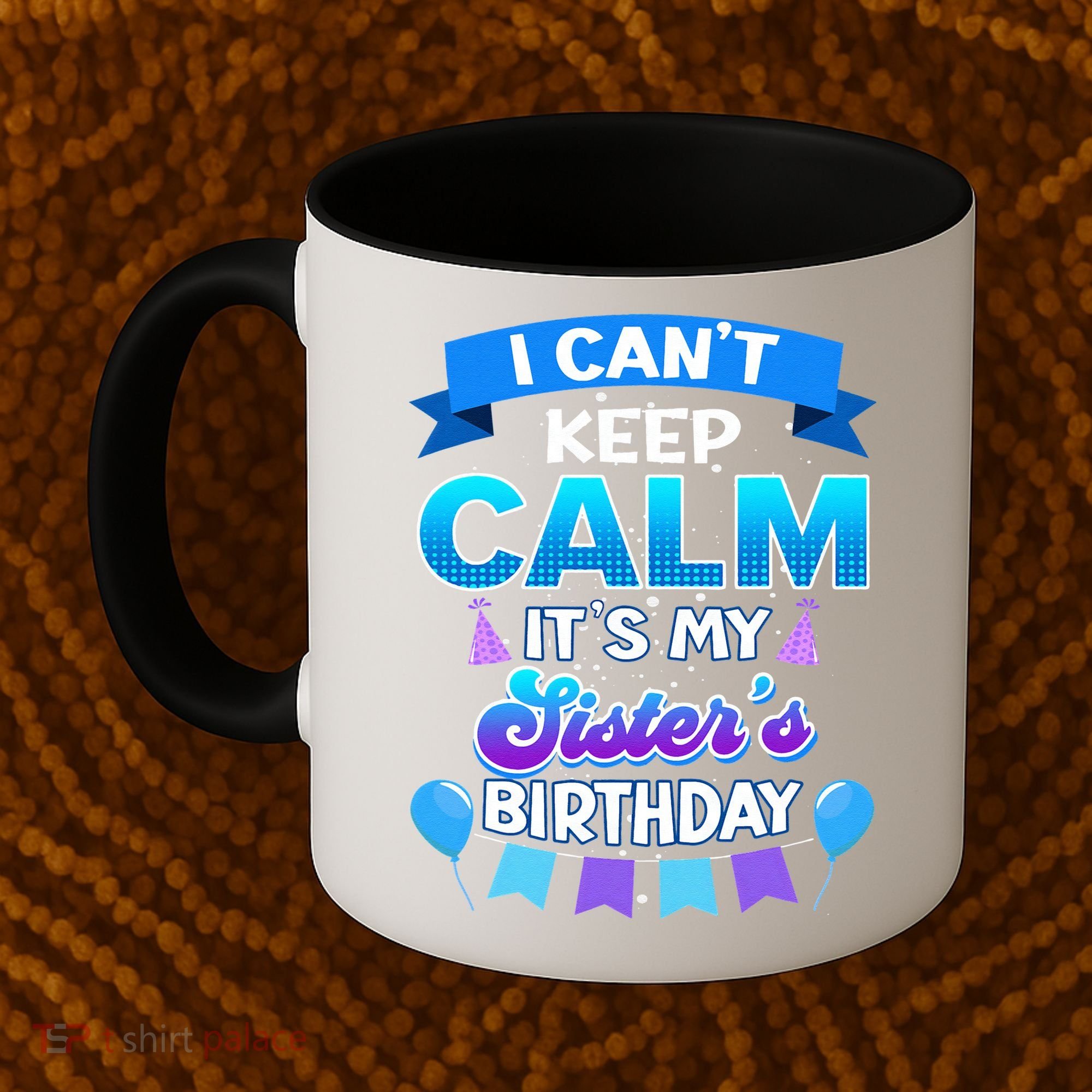 I Cant Keep Calm Its My Sister Birthday Bday Coffee Mug