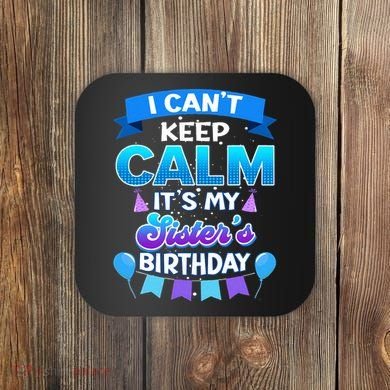 I Cant Keep Calm Its My Sister Birthday Bday Coaster