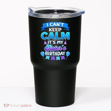 I Cant Keep Calm Its My Sister Birthday Bday Tumbler