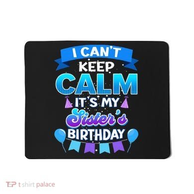 I Cant Keep Calm Its My Sister Birthday Bday Mousepad