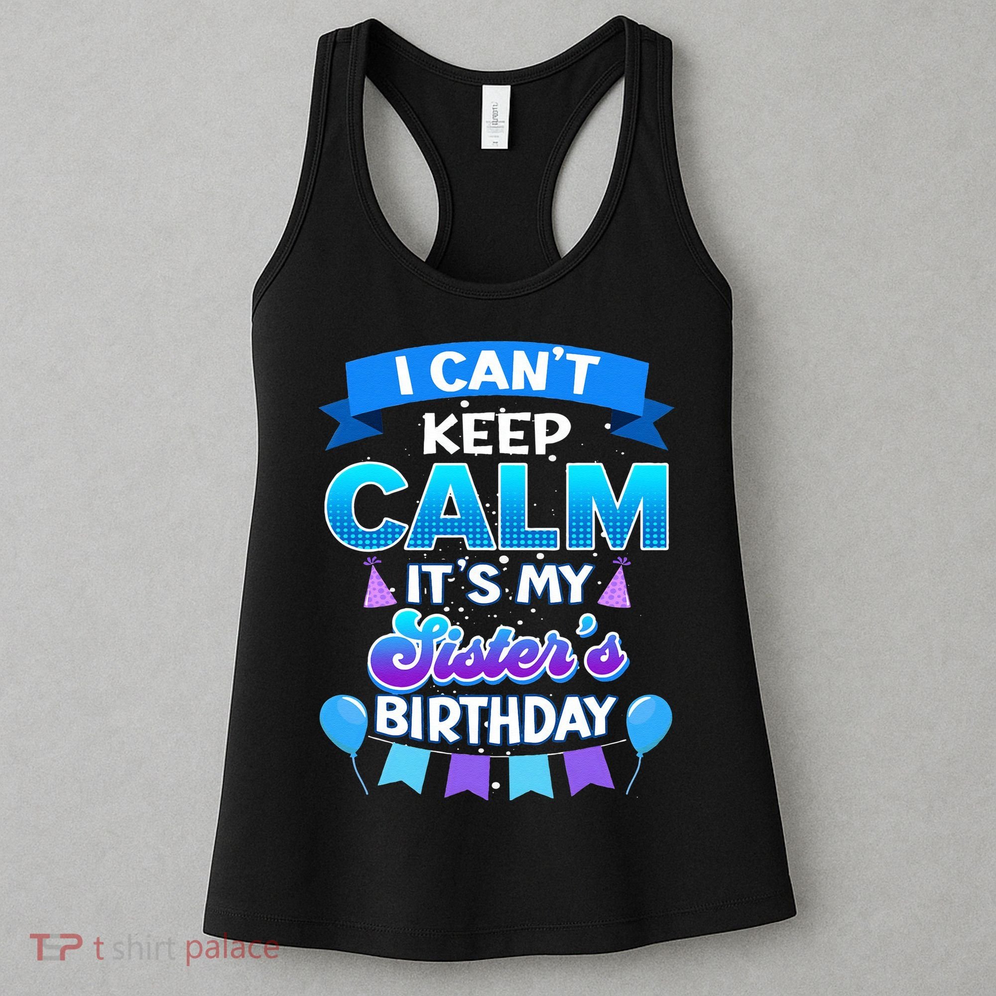 I Cant Keep Calm Its My Sister Birthday Bday Women's Tank Top