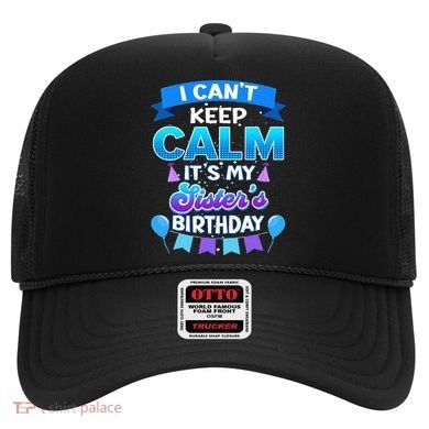 I Cant Keep Calm Its My Sister Birthday Bday Hat
