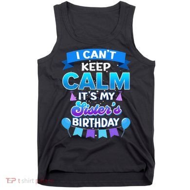 I Cant Keep Calm Its My Sister Birthday Bday Tank Top