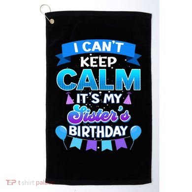 I Cant Keep Calm Its My Sister Birthday Bday Golf Towel