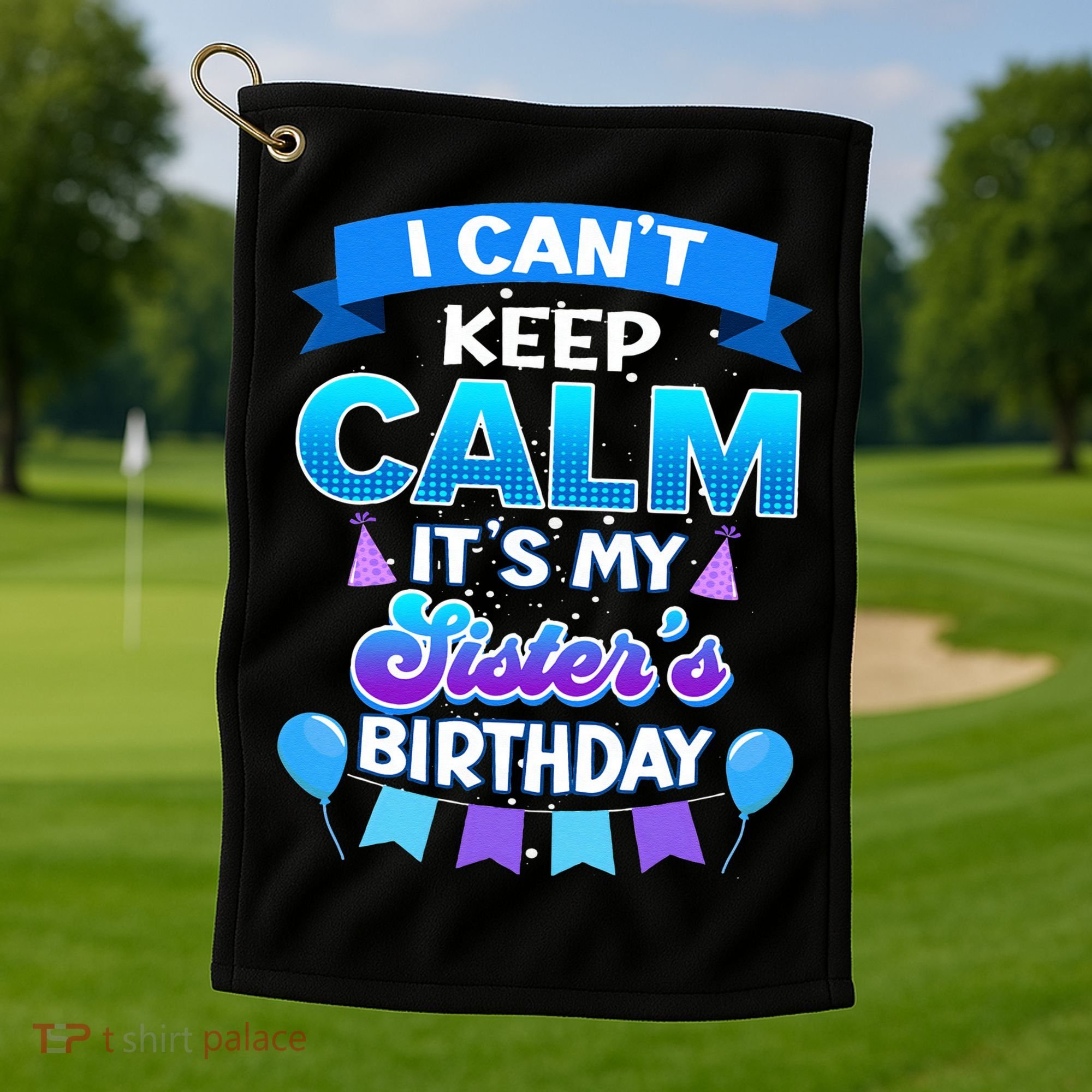 I Cant Keep Calm Its My Sister Birthday Bday Golf Towel