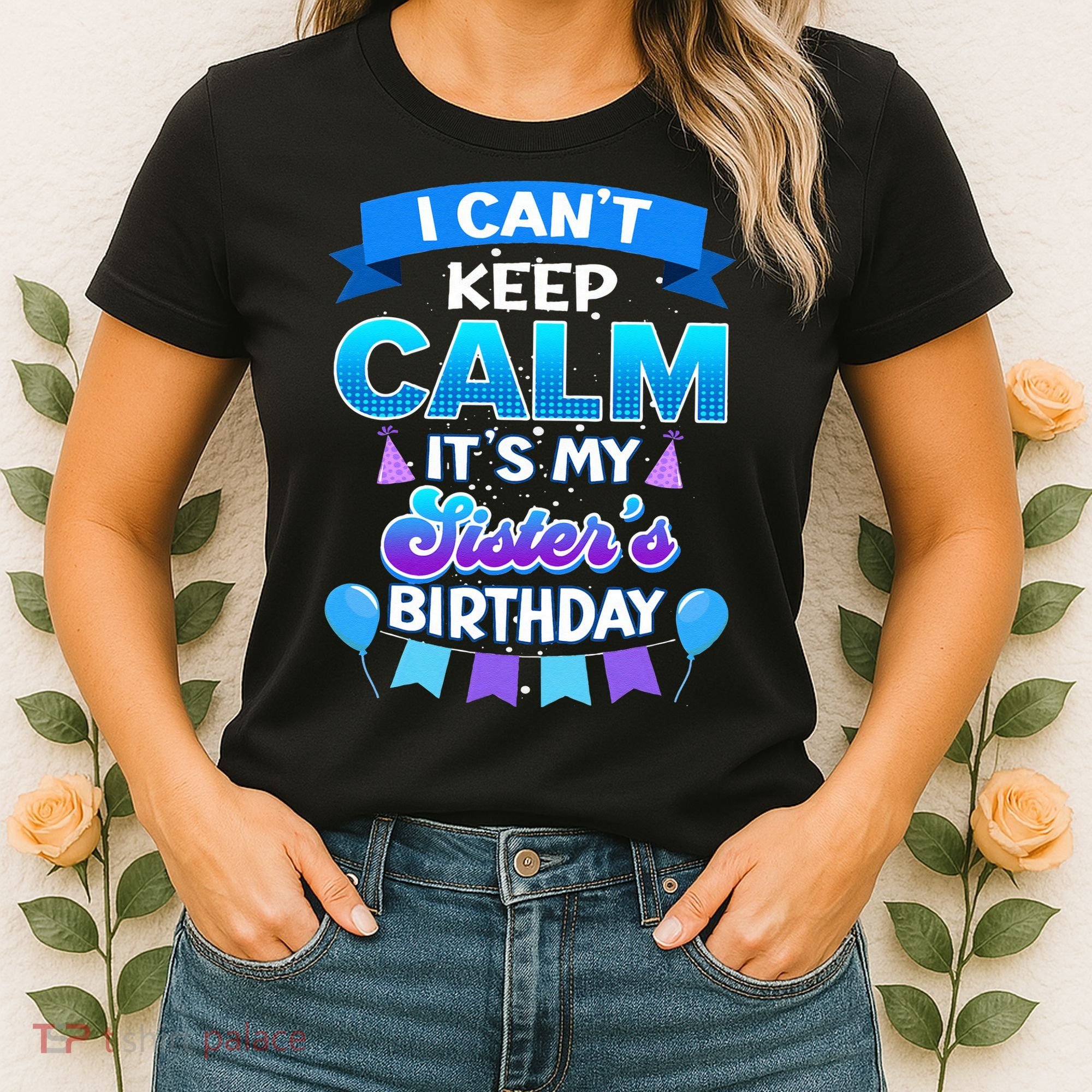 I Cant Keep Calm Its My Sister Birthday Bday Women's T-Shirt