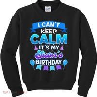 I Cant Keep Calm Its My Sister Birthday Bday Kids Sweatshirt thumb 0
