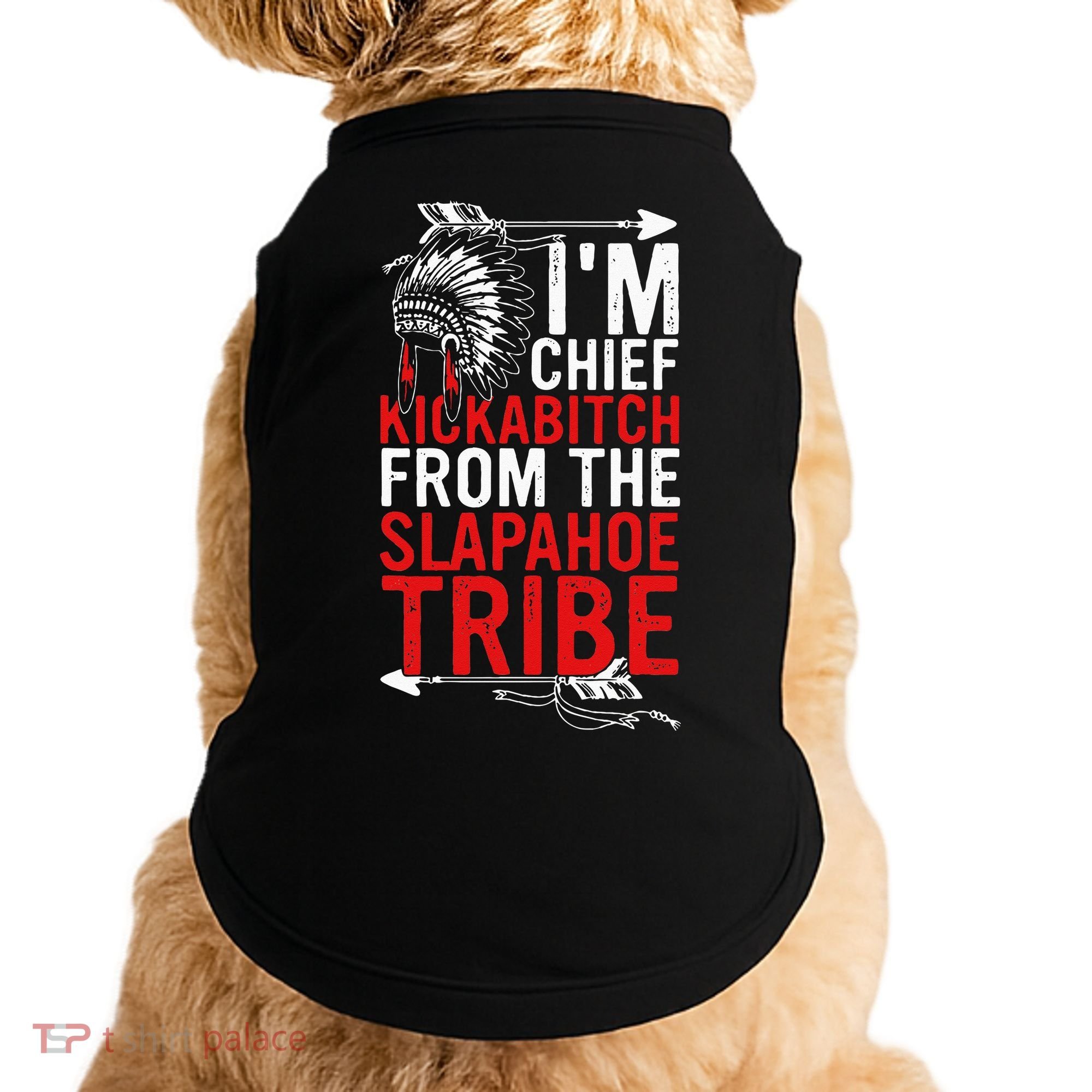 I'm chief kickabitch from the slapahoe tribe Doggie Tank