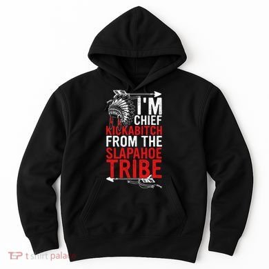 I'm chief kickabitch from the slapahoe tribe Hoodie
