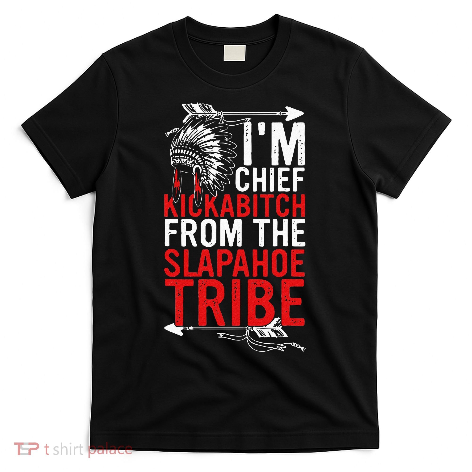 I'm chief kickabitch from the slapahoe tribe T-Shirt