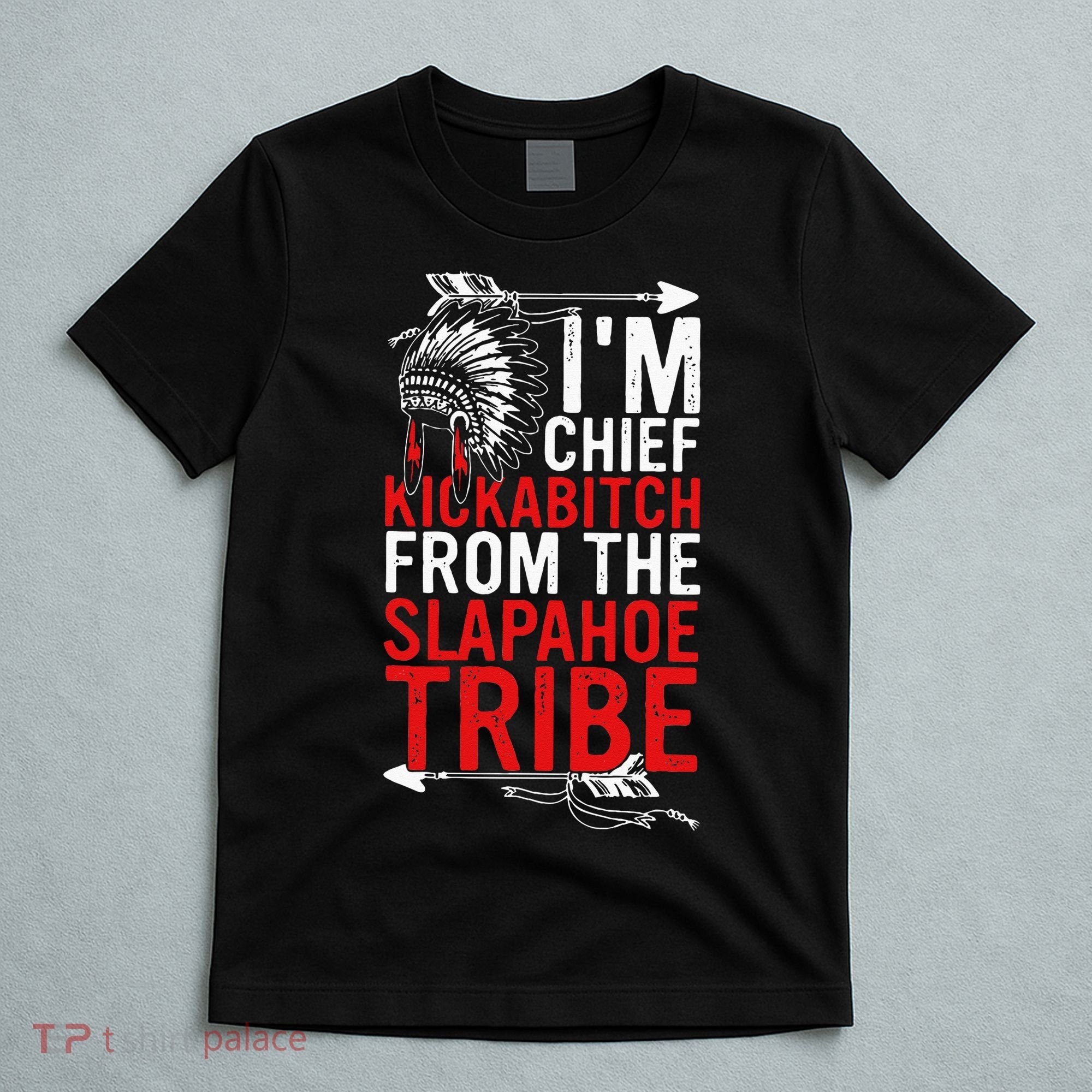 I'm chief kickabitch from the slapahoe tribe T-Shirt