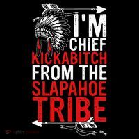 I'm chief kickabitch from the slapahoe tribe T-Shirt thumb 7