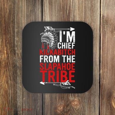 I'm chief kickabitch from the slapahoe tribe Coaster