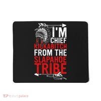 I'm chief kickabitch from the slapahoe tribe Mousepad thumb 0
